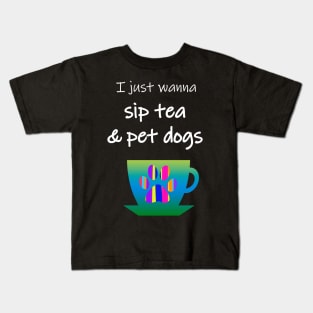 I just wanna sip tea and pet dogs. Cute green cup of tea with a rainbow dog paw print. Life goals. Happiness is puppies and drinking tea. Gifts for dog lovers Kids T-Shirt